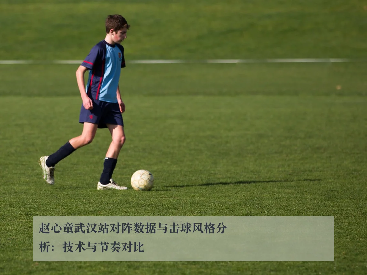 赵心童武汉站对阵数据与击球风格分析：技术与节奏对比